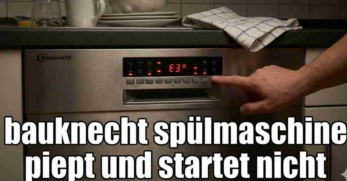 bauknecht spülmaschine piept und startet nicht_